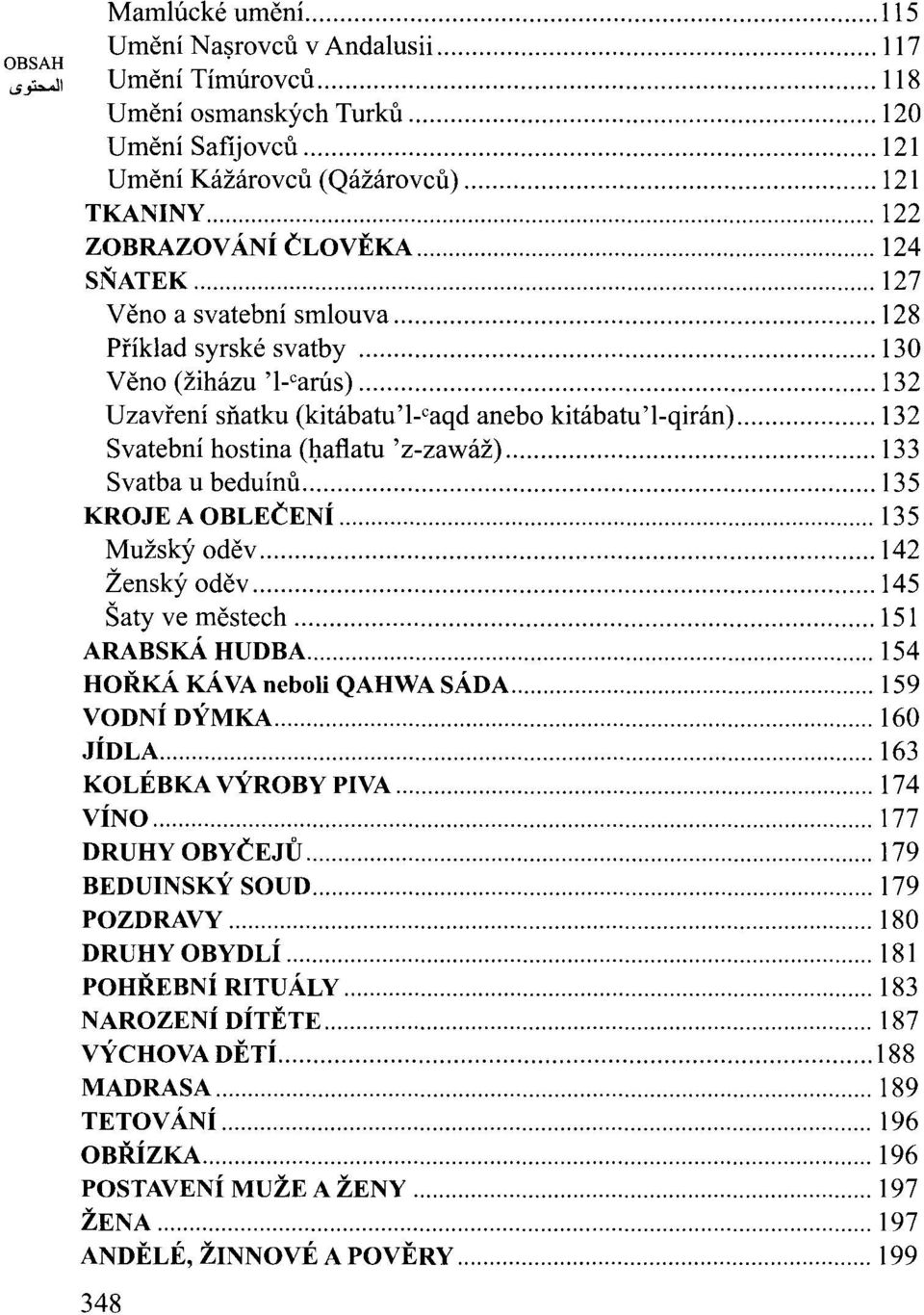 .. 132 Svatební hostina (l)aftatu 'z-zawáž)... 133 Svatba u beduínů... 135 KROJE A OBLEČENÍ... 135 Mužský oděv... 142 Ženský oděv... 145 Šaty ve městech... 151 ARABSKÁ HUDBA.