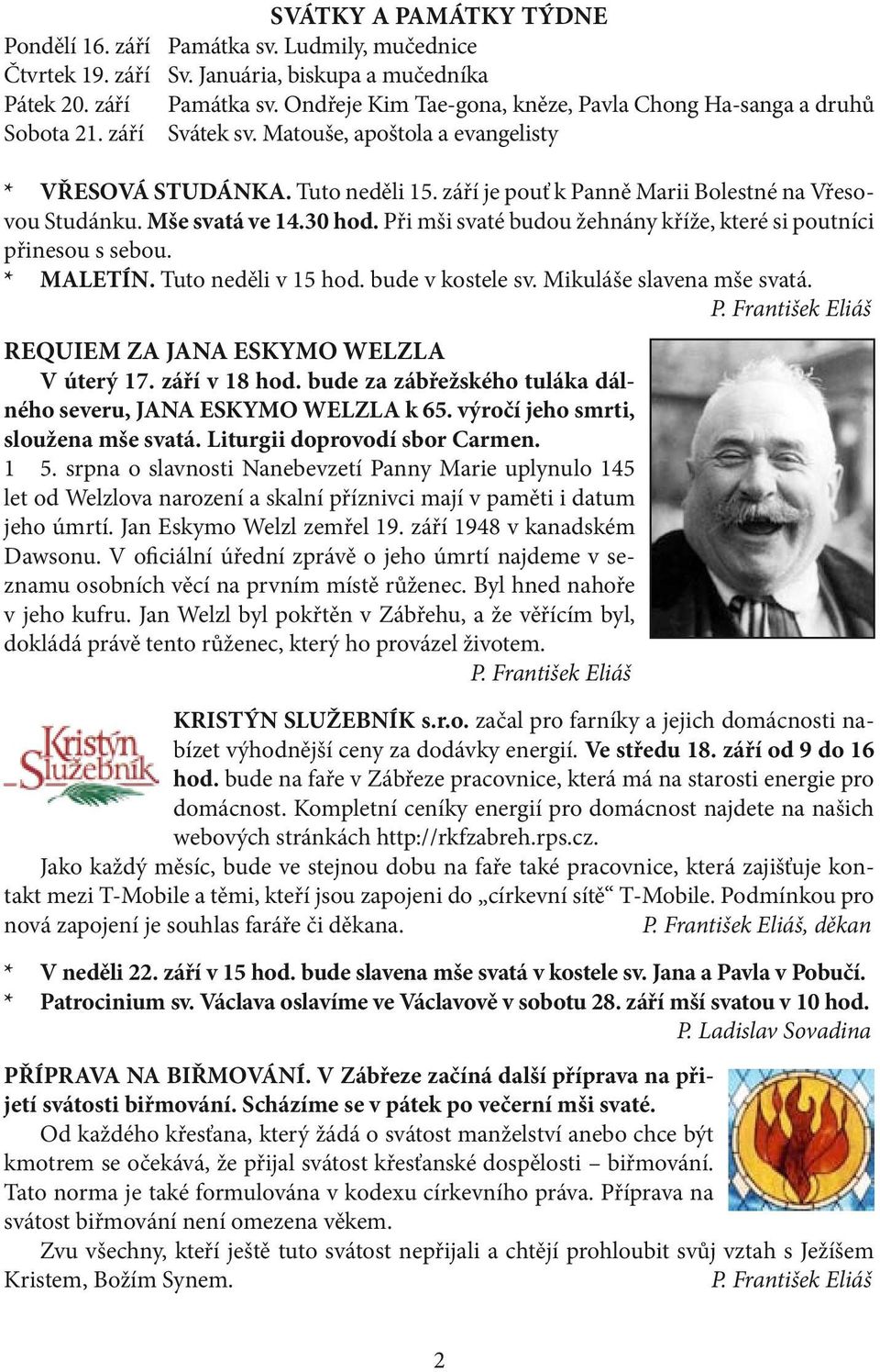 Při mši svaté budou žehnány kříže, které si poutníci přinesou s sebou. * MALETÍN. Tuto neděli v 15 hod. bude v kostele sv. Mikuláše slavena mše svatá. P.