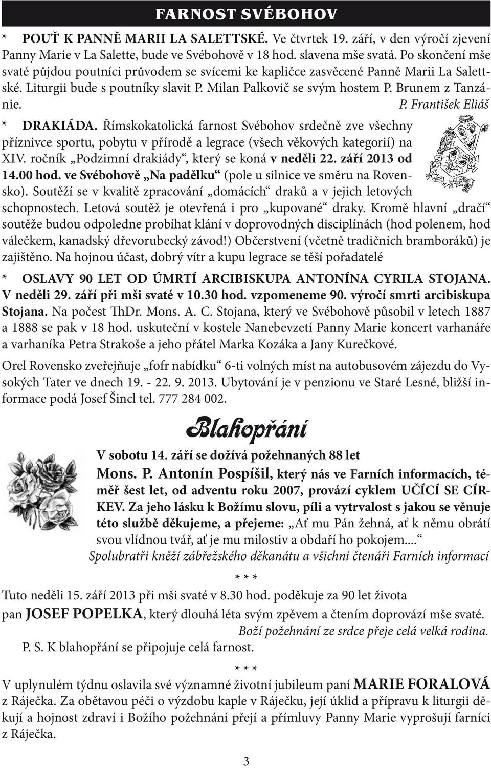 Římskokatolická farnost Svébohov srdečně zve všechny příznivce sportu, pobytu v přírodě a legrace (všech věkových kategorií) na XIV. ročník Podzimní drakiády, který se koná v neděli 22.