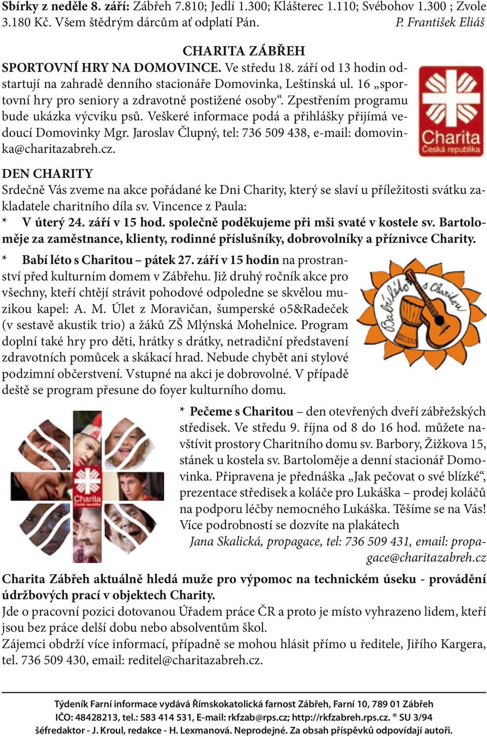 Veškeré informace podá a přihlášky přijímá vedoucí Domovinky Mgr. Jaroslav Člupný, tel: 736 509 438, e-mail: domovinka@charitazabreh.cz.