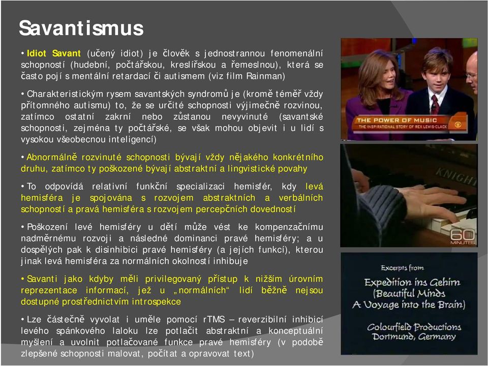 schopnosti, zejména ty po tá ské, se však mohou objevit i u lidí s vysokou všeobecnou inteligencí) Abnormáln rozvinuté schopnosti bývají vždy n jakého konkrétního druhu, zatímco ty poškozené bývají