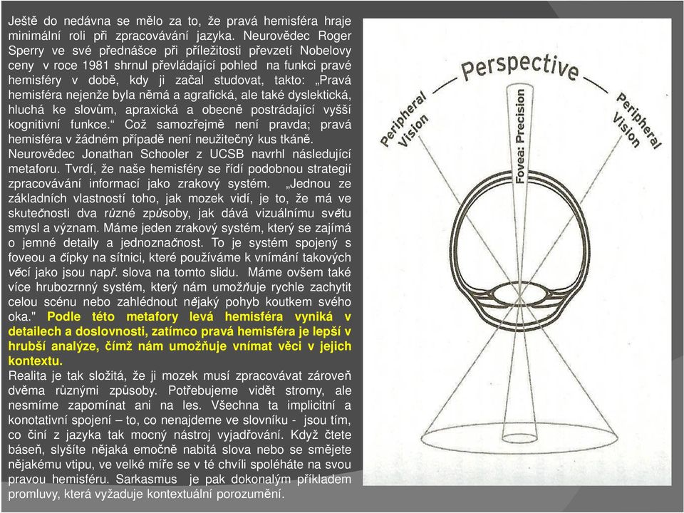 nejenže byla n má a agrafická, ale také dyslektická, hluchá ke slov m, apraxická a obecn postrádající vyšší kognitivní funkce.