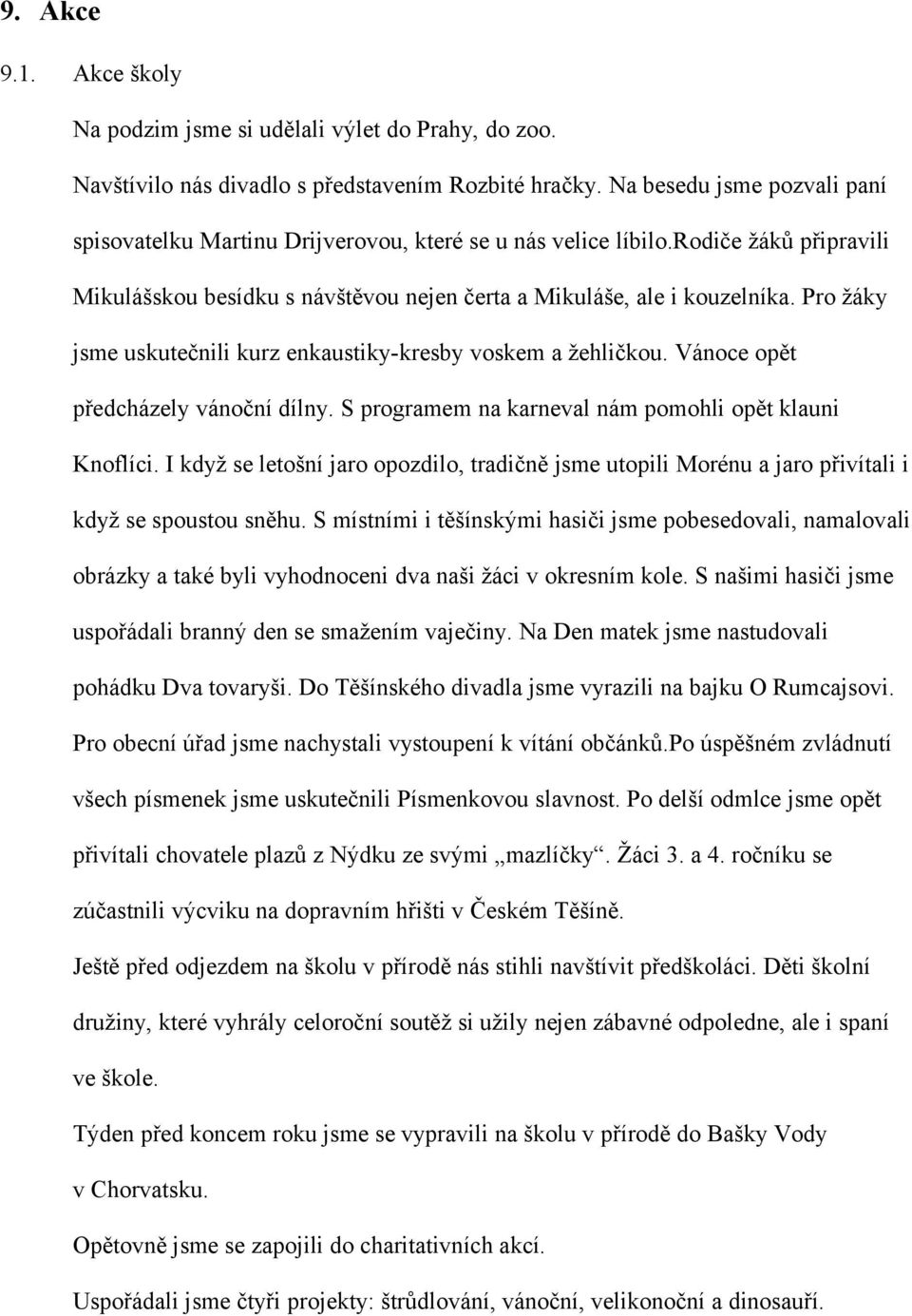 Pro žáky jsme uskutečnili kurz enkaustiky-kresby voskem a žehličkou. Vánoce opět předcházely vánoční dílny. S programem na karneval nám pomohli opět klauni Knoflíci.