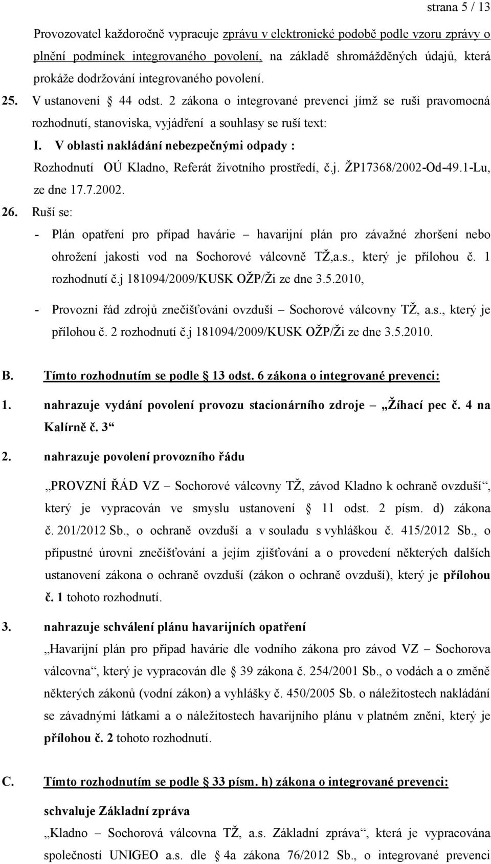 V oblasti nakládání nebezpečnými odpady : Rozhodnutí OÚ Kladno, Referát životního prostředí, č.j. ŽP17368/2002-Od-49.1-Lu, ze dne 17.7.2002. 26.