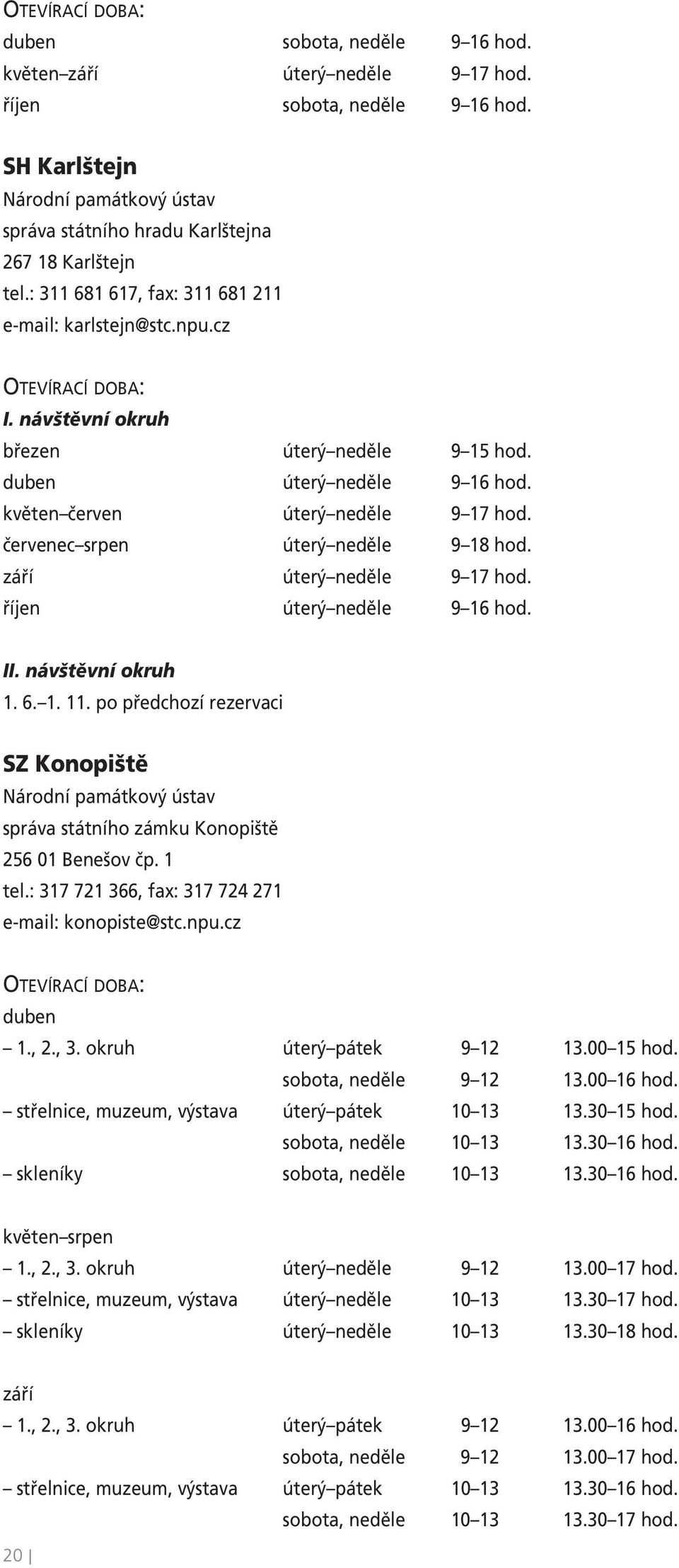 návštěvní okruh březen úterý neděle 9 15 hod. duben úterý neděle 9 16 hod. květen červen úterý neděle 9 17 hod. červenec srpen úterý neděle 9 18 hod. září úterý neděle 9 17 hod.