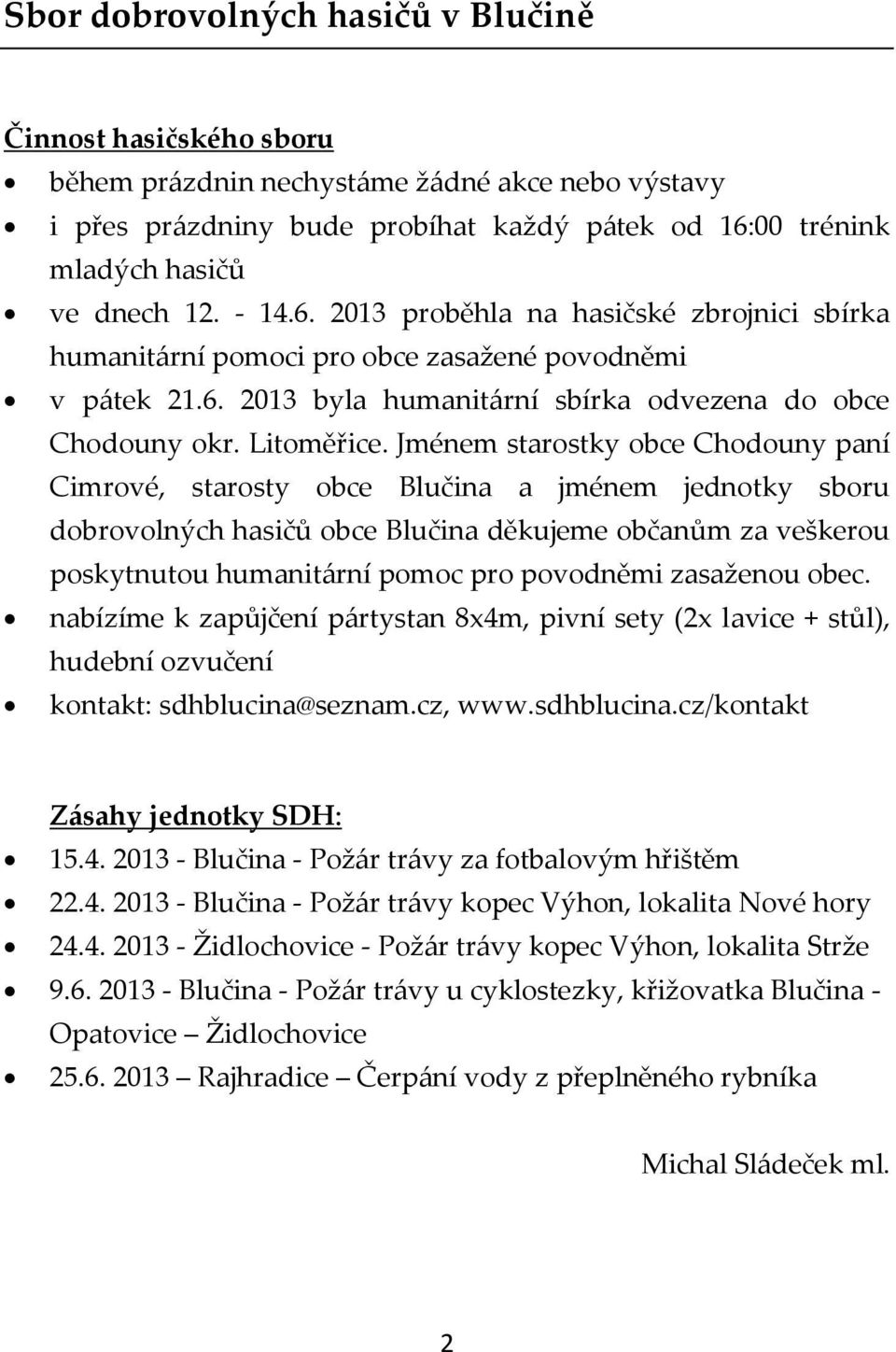 Jménem starostky obce Chodouny paní Cimrové, starosty obce Blučina a jménem jednotky sboru dobrovolných hasičů obce Blučina děkujeme občanům za veškerou poskytnutou humanit{rní pomoc pro povodněmi