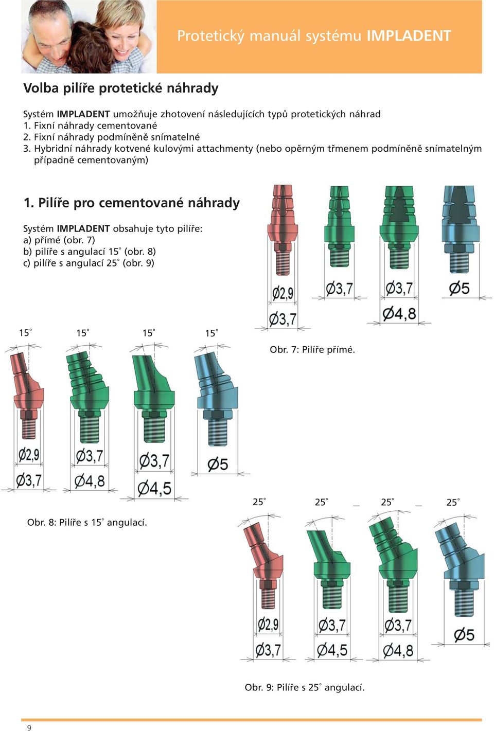 Hybridní náhrady kotvené kulovými attachmenty (nebo opěrným třmenem podmíněně snímatelným případně cementovaným) 1.