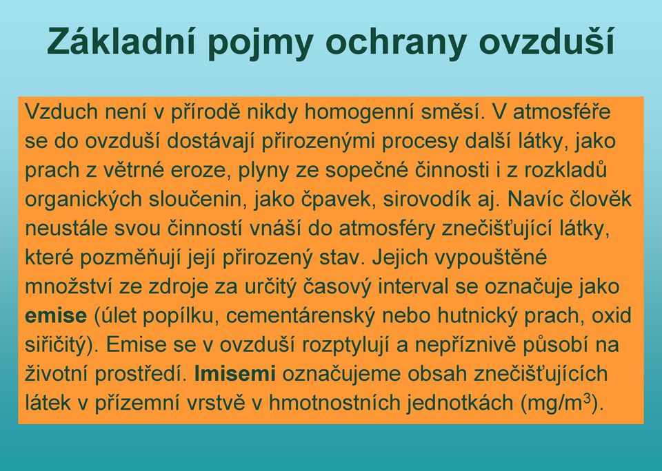 sirovodík aj. Navíc člověk neustále svou činností vnáší do atmosféry znečišťující látky, které pozměňují její přirozený stav.