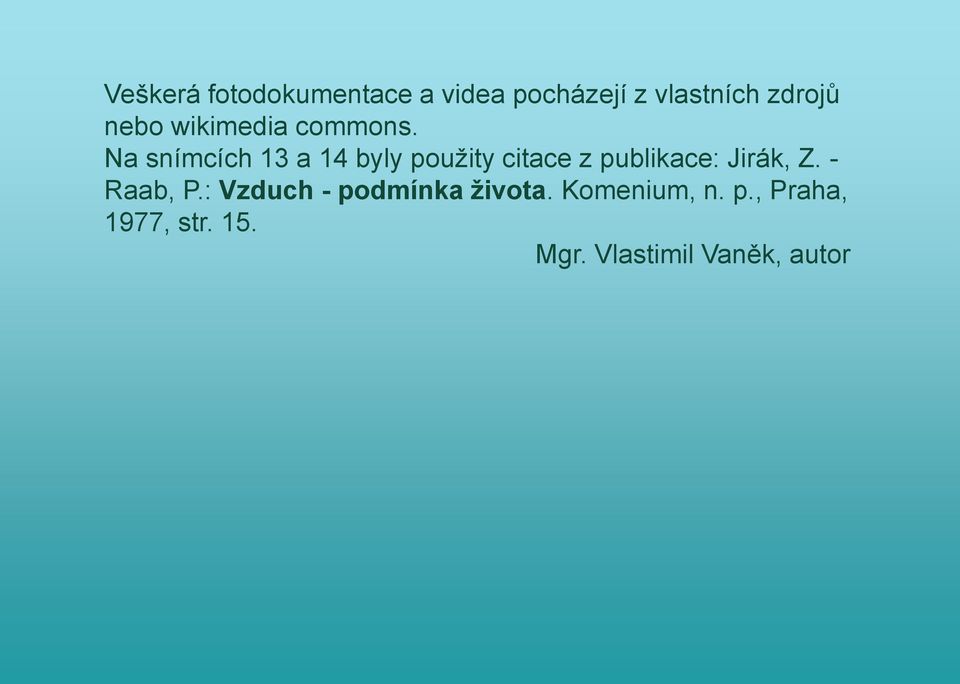 Na snímcích 13 a 14 byly použity citace z publikace: Jirák, Z.