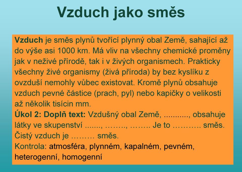 Prakticky všechny živé organismy (živá příroda) by bez kyslíku z ovzduší nemohly vůbec existovat.