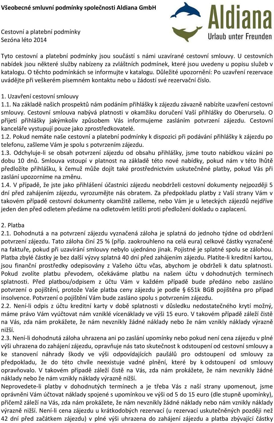 Důležité upozornění: Po uzavření rezervace uvádějte při veškerém písemném kontaktu nebo u žádostí své rezervační číslo. 1.