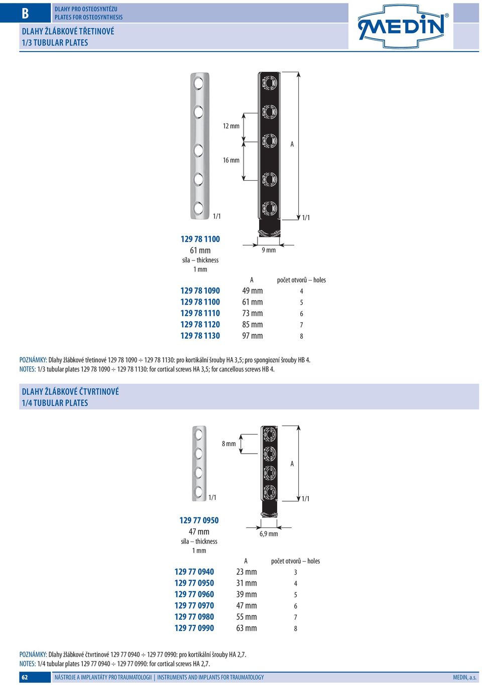 NOTES: 1/3 tubular plates 129 78 1090 129 78 1130: for cortical screws H 3,5; for cancellous screws H 4.