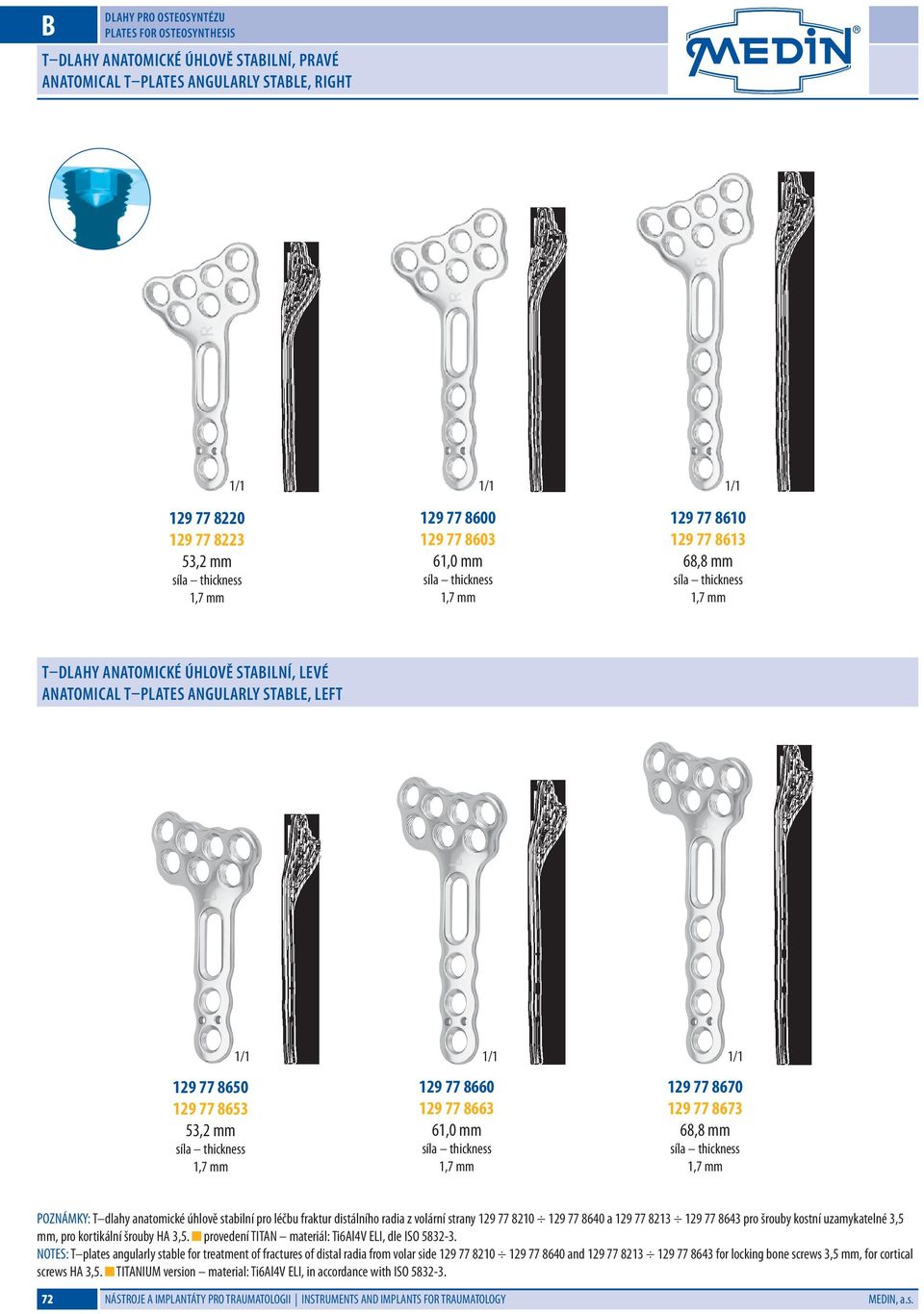 61,0 mm 1,7 mm 129 77 8670 129 77 8673 68,8 mm 1,7 mm POZNÁMKY: T dlahy anatomické úhlově stabilní pro léčbu fraktur distálního radia z volární strany 129 77 8210 129 77 8640 a 129 77 8213 129 77