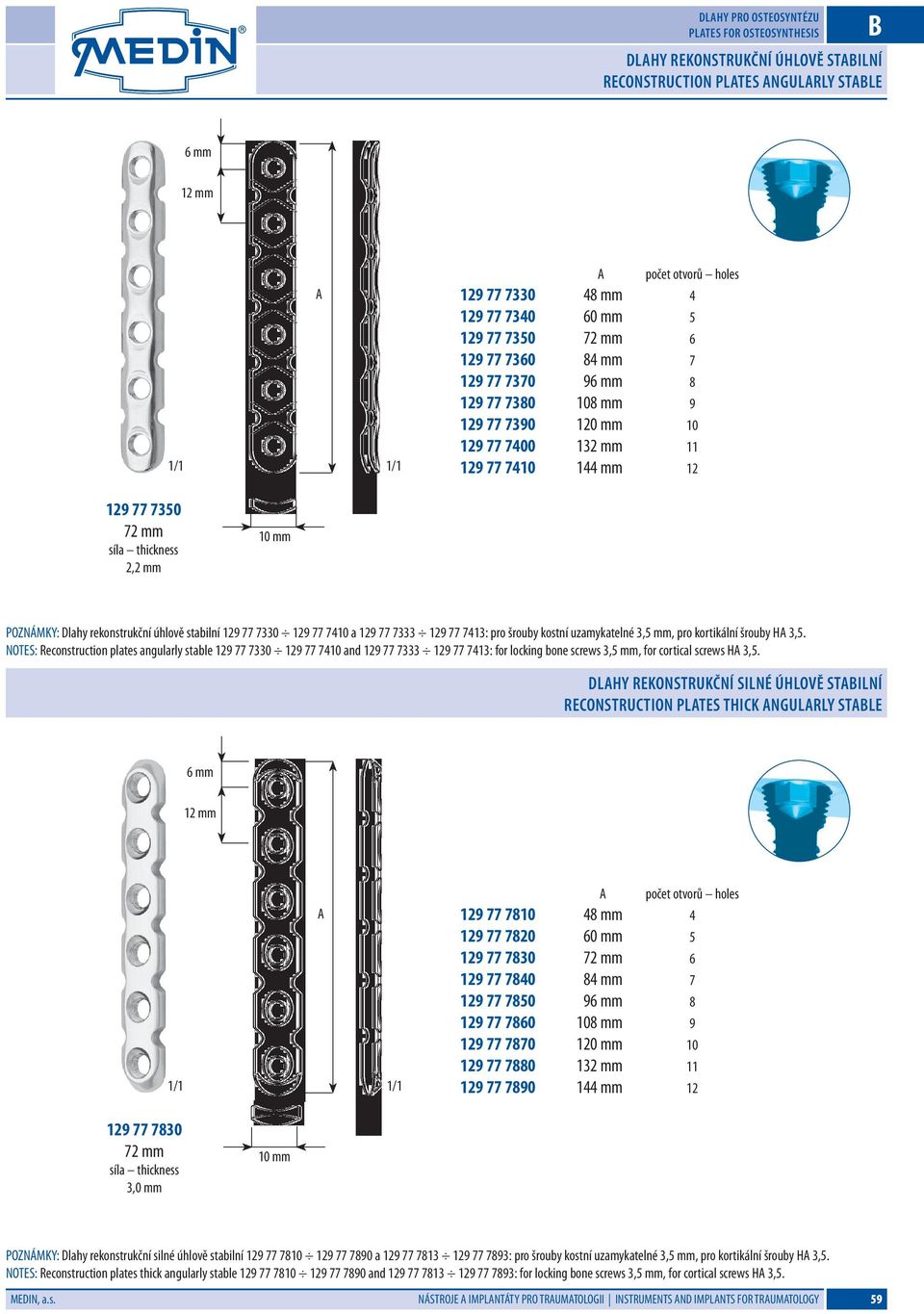 rekonstrukční úhlově stabilní 129 77 7330 129 77 7410 a 129 77 7333 129 77 7413: pro šrouby kostní uzamykatelné 3,5 mm, pro kortikální šrouby H 3,5.