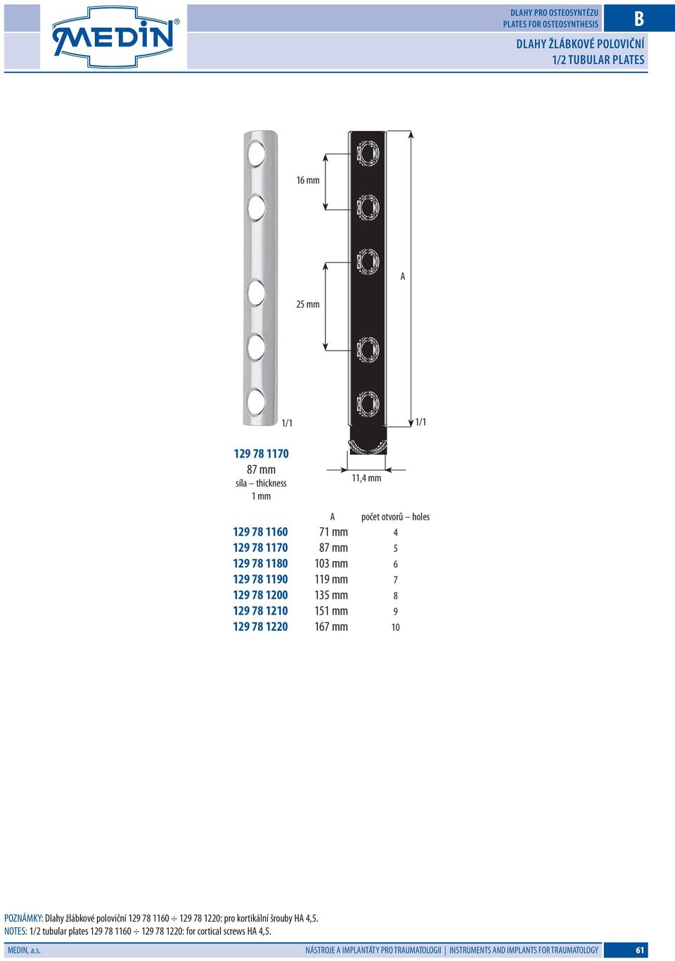 151 mm 9 129 78 1220 167 mm 10 POZNÁMKY: Dlahy žlábkové poloviční 129 78 1160 129 78 1220: pro kortikální šrouby H 4,5.