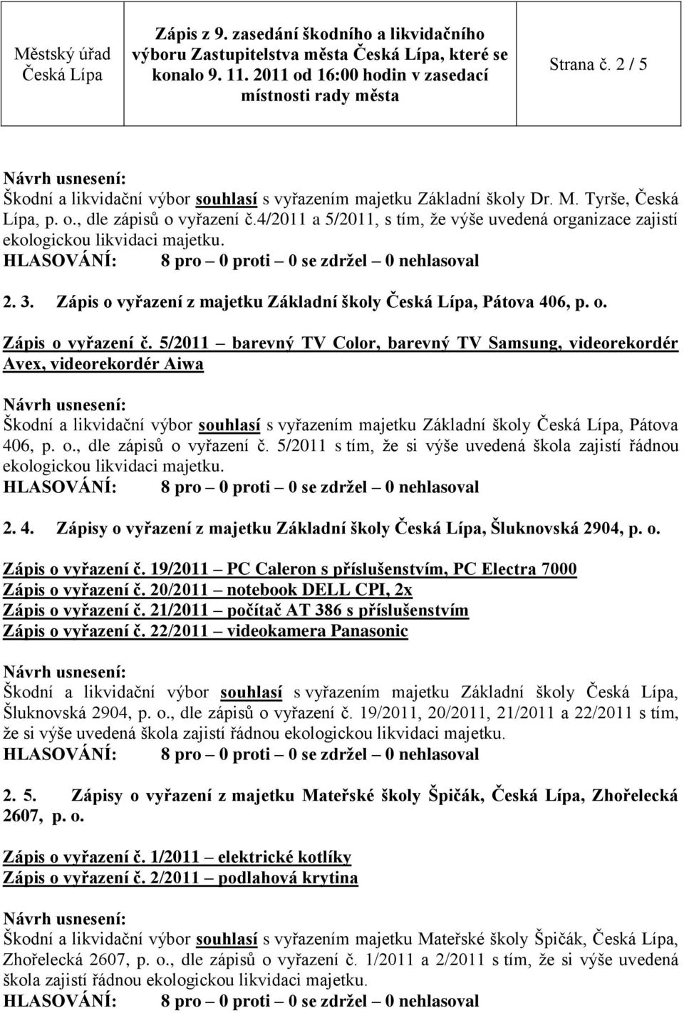 5/2011 barevný TV Color, barevný TV Samsung, videorekordér Avex, videorekordér Aiwa Škodní a likvidační výbor souhlasí s vyřazením majetku Základní školy, Pátova 406, p. o., dle zápisů o vyřazení č.