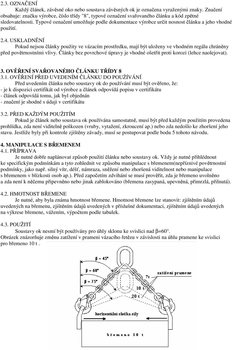 Typové označení umožňuje podle dokumentace výrobce určit nosnost článku a jeho vhodné použití. 2.4.