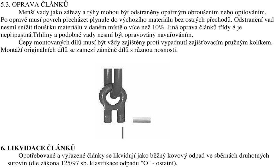 Jiná oprava článků třídy 8 je nepřípustná.trhliny a podobné vady nesmí být opravovány navařováním.