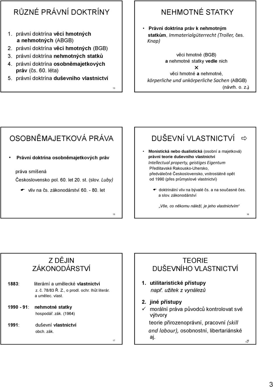 Knap) věci hmotné (BGB) a nehmotné statky vedle nich věci hmotné a nehmotné, körperliche und unkörperliche Sachen (ABGB) (návrh. o. z.