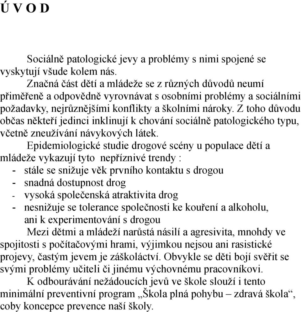 Z toho důvodu občas někteří jedinci inklinují k chování sociálně patologického typu, včetně zneužívání návykových látek.