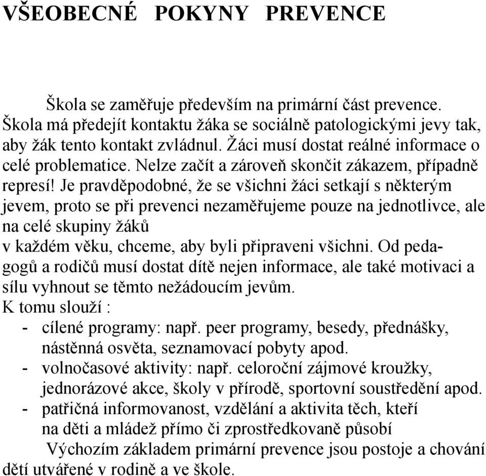 Je pravděpodobné, že se všichni žáci setkají s některým jevem, proto se při prevenci nezaměřujeme pouze na jednotlivce, ale na celé skupiny žáků v každém věku, chceme, aby byli připraveni všichni.