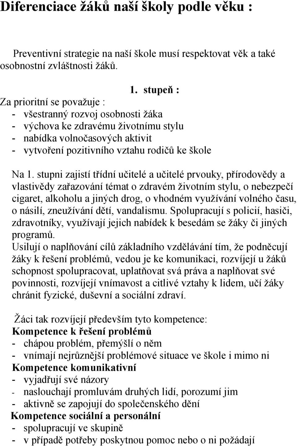 stupni zajistí třídní učitelé a učitelé prvouky, přírodovědy a vlastivědy zařazování témat o zdravém životním stylu, o nebezpečí cigaret, alkoholu a jiných drog, o vhodném využívání volného času, o