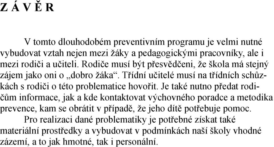 Je také nutno předat rodičům informace, jak a kde kontaktovat výchovného poradce a metodika prevence, kam se obrátit v případě, že jeho dítě potřebuje pomoc.