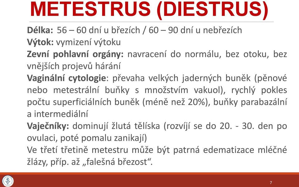 vakuol), rychlý pokles počtu superficiálních buněk (méně než 20%), buňky parabazální a intermediální Vaječníky: dominují žlutá tělíska