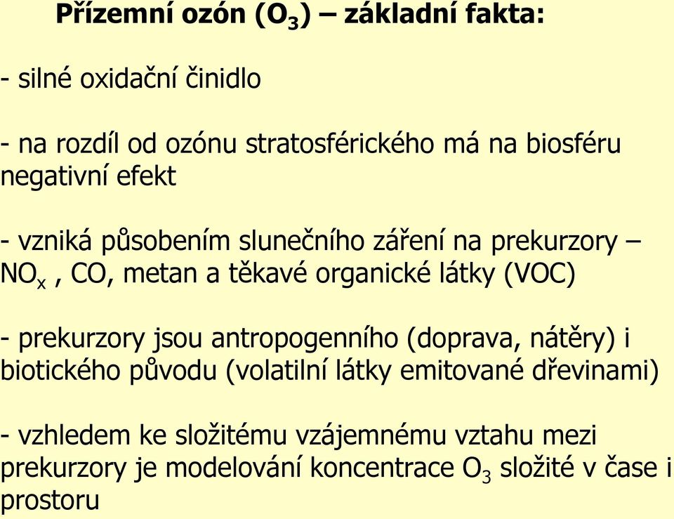 látky (VOC) - prekurzory jsou antropogenního (doprava, nátěry) i biotického původu (volatilní látky emitované