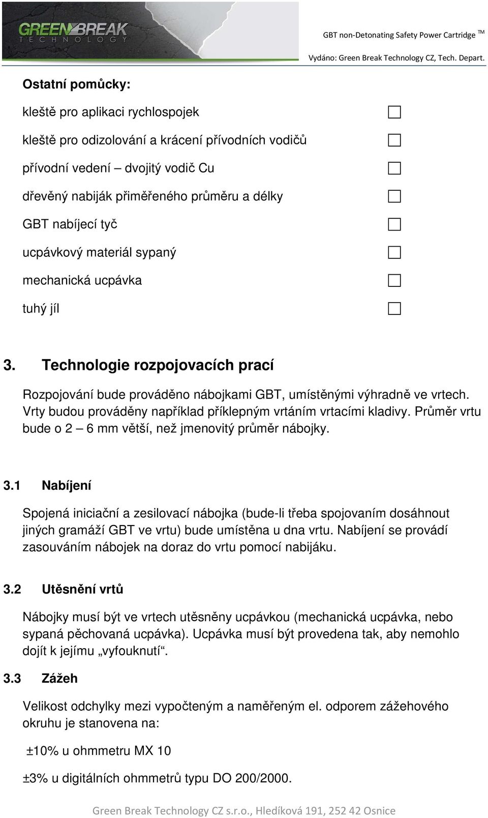 Vrty budou prováděny například příklepným vrtáním vrtacími kladivy. Průměr vrtu bude o 2 6 mm větší, než jmenovitý průměr nábojky. 3.