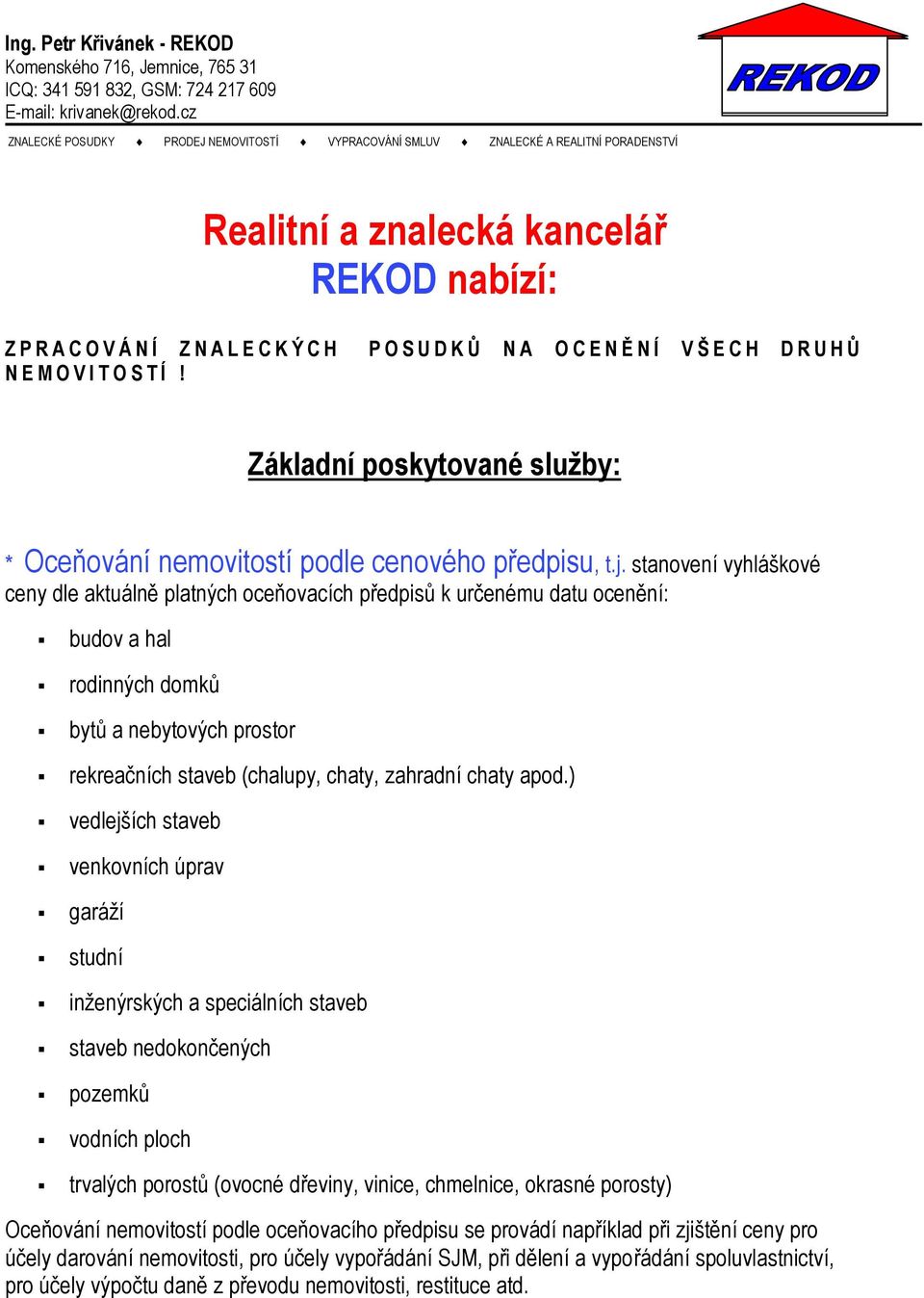 N Í V Š E C H D R U H Ů N E M O V I T O S T Í! Základní poskytované sluţby: * Oceňování nemovitostí podle cenového předpisu, t.j.