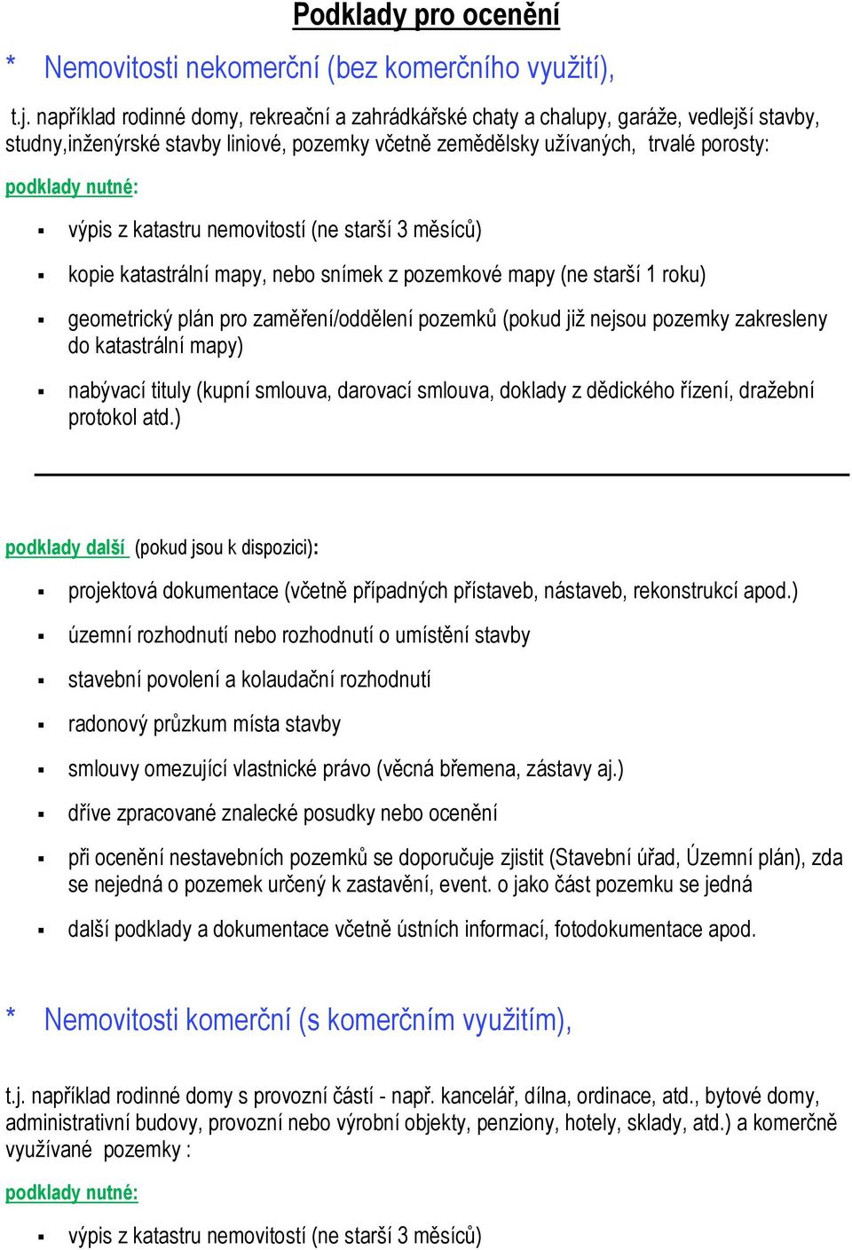 z katastru nemovitostí (ne starší 3 měsíců) kopie katastrální mapy, nebo snímek z pozemkové mapy (ne starší 1 roku) geometrický plán pro zaměření/oddělení pozemků (pokud jiţ nejsou pozemky zakresleny