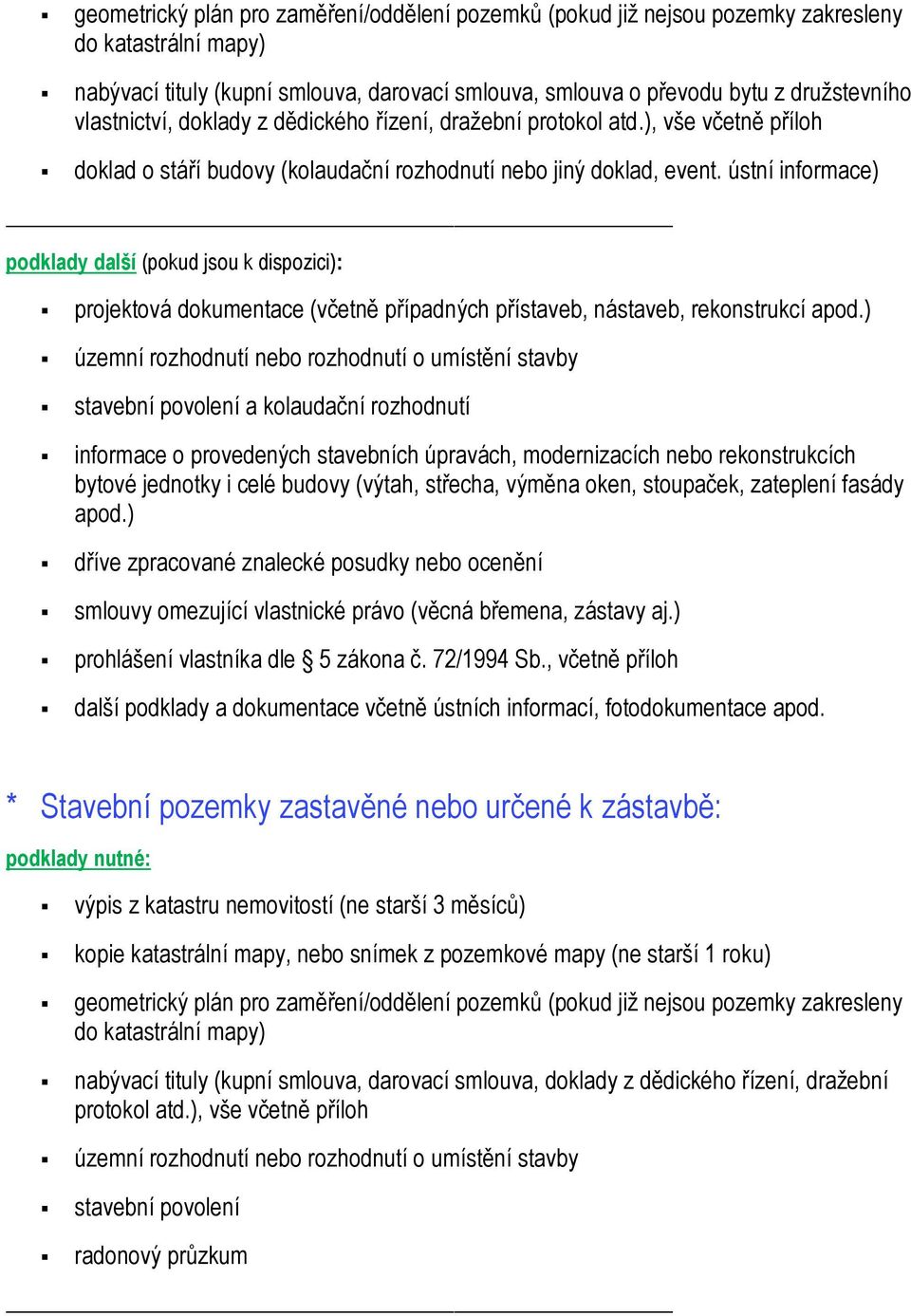 ústní informace) podklady další (pokud jsou k dispozici): projektová dokumentace (včetně případných přístaveb, nástaveb, rekonstrukcí apod.