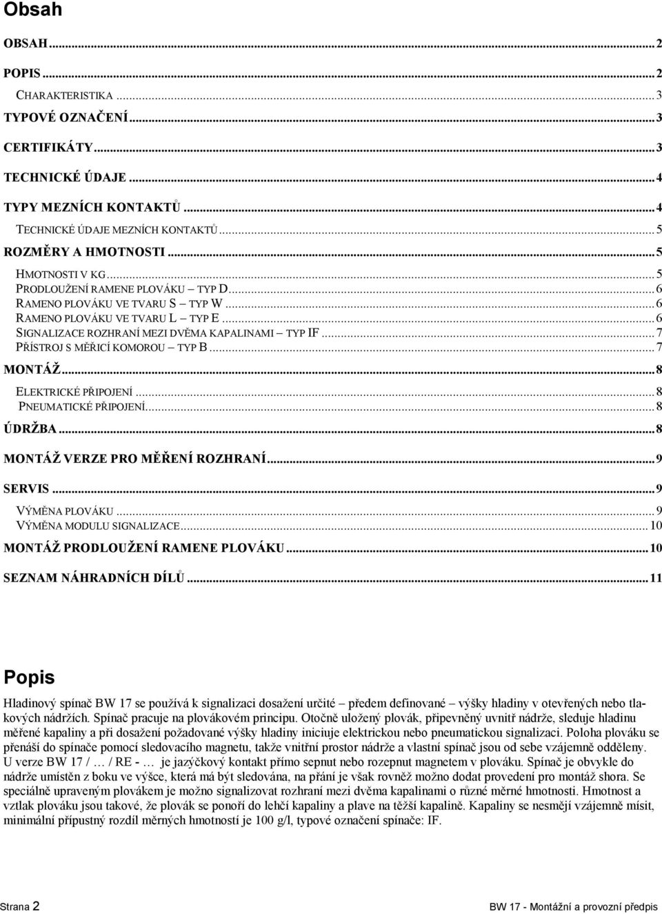 ..7 PŘÍSTROJ S MĚŘICÍ KOMOROU TYP B...7 MONTÁŽ...8 ELEKTRICKÉ PŘIPOJENÍ...8 PNEUMATICKÉ PŘIPOJENÍ...8 ÚDRŽBA...8 MONTÁŽ VERZE PRO MĚŘENÍ ROZHRANÍ...9 SERVIS...9 VÝMĚNA PLOVÁKU.