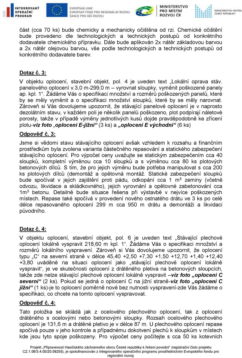 3: V objektu oplocení, stavební objekt, pol. 4 je uveden text Lokální oprava stáv. panelového oplocení v.3,0 m-299,0 m vyrovnat sloupky, vyměnit poškozené panely ap. kpl. 1.