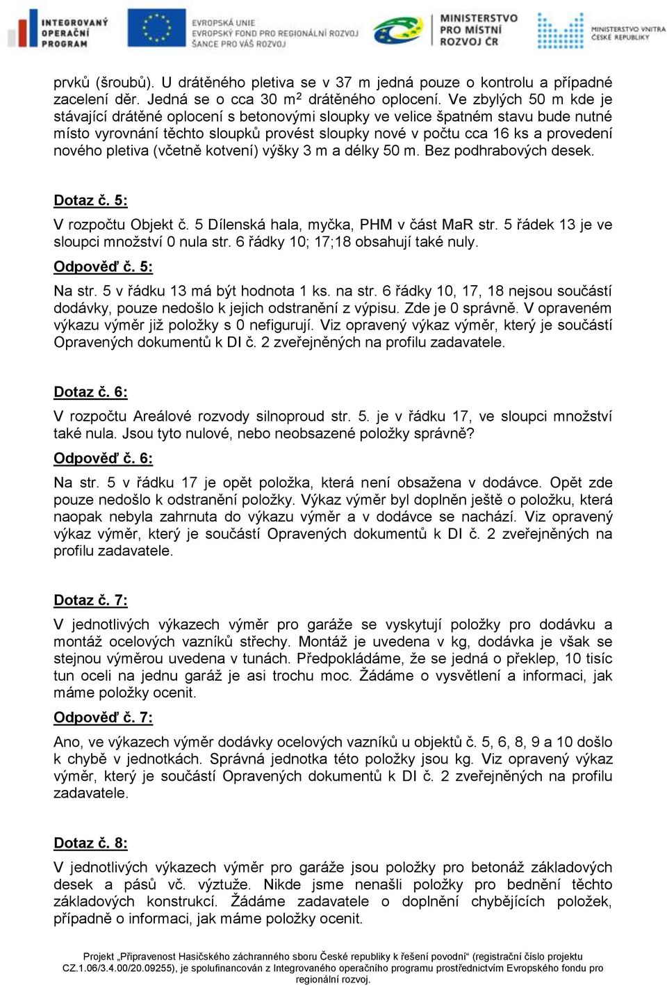 pletiva (včetně kotvení) výšky 3 m a délky 50 m. Bez podhrabových desek. Dotaz č. 5: V rozpočtu Objekt č. 5 Dílenská hala, myčka, PHM v část MaR str. 5 řádek 13 je ve sloupci množství 0 nula str.