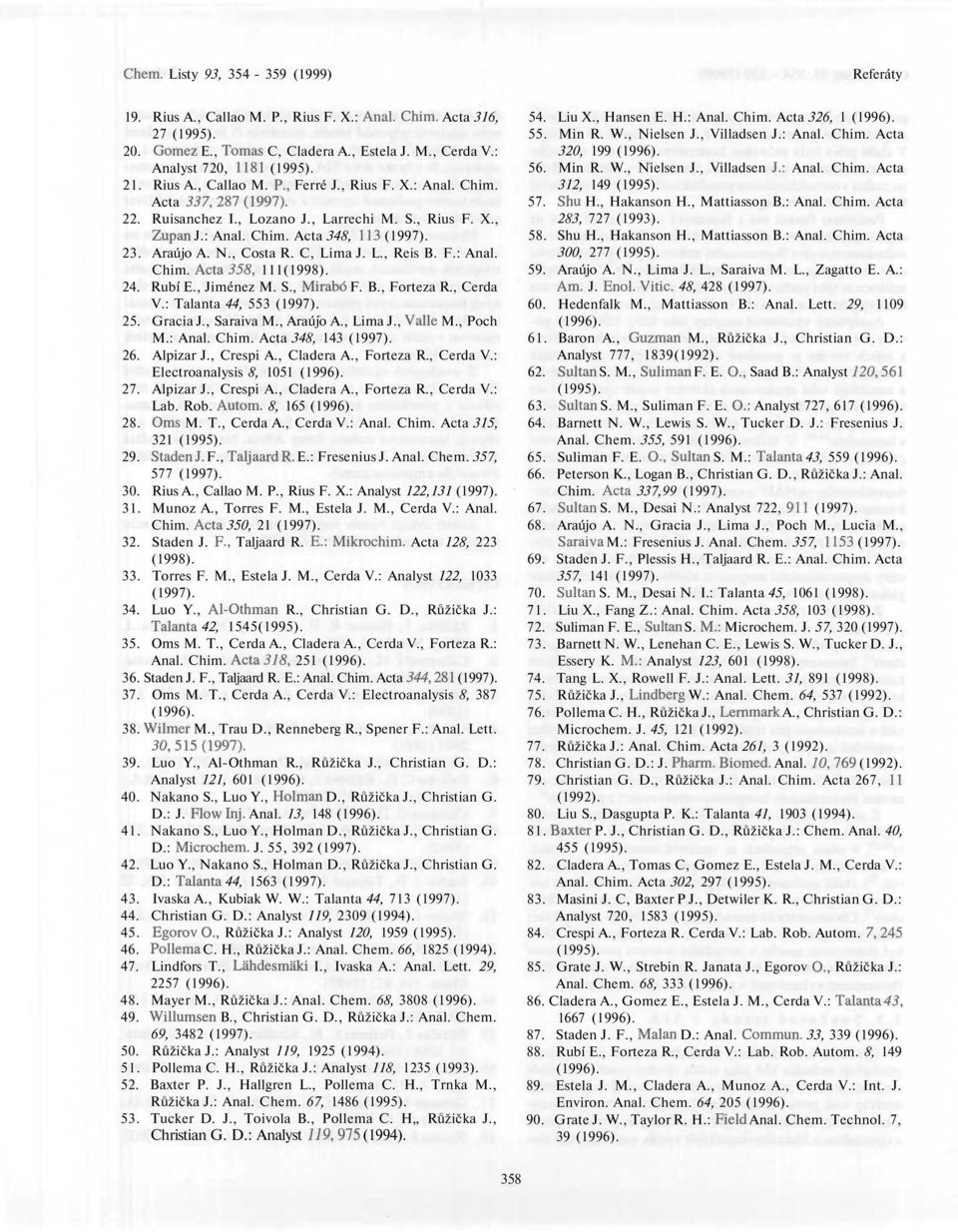 , Jiménez M. S., Mirabó F. B., Forteza R., Cerda V.: Talanta 44, 553 (1997). 25. Gracia J., Saraiva M., Araújo A., Lima J., Valle M., Poch M.: Anal. Chim. Acta 348, 143 (1997). 26. Alpizar J.