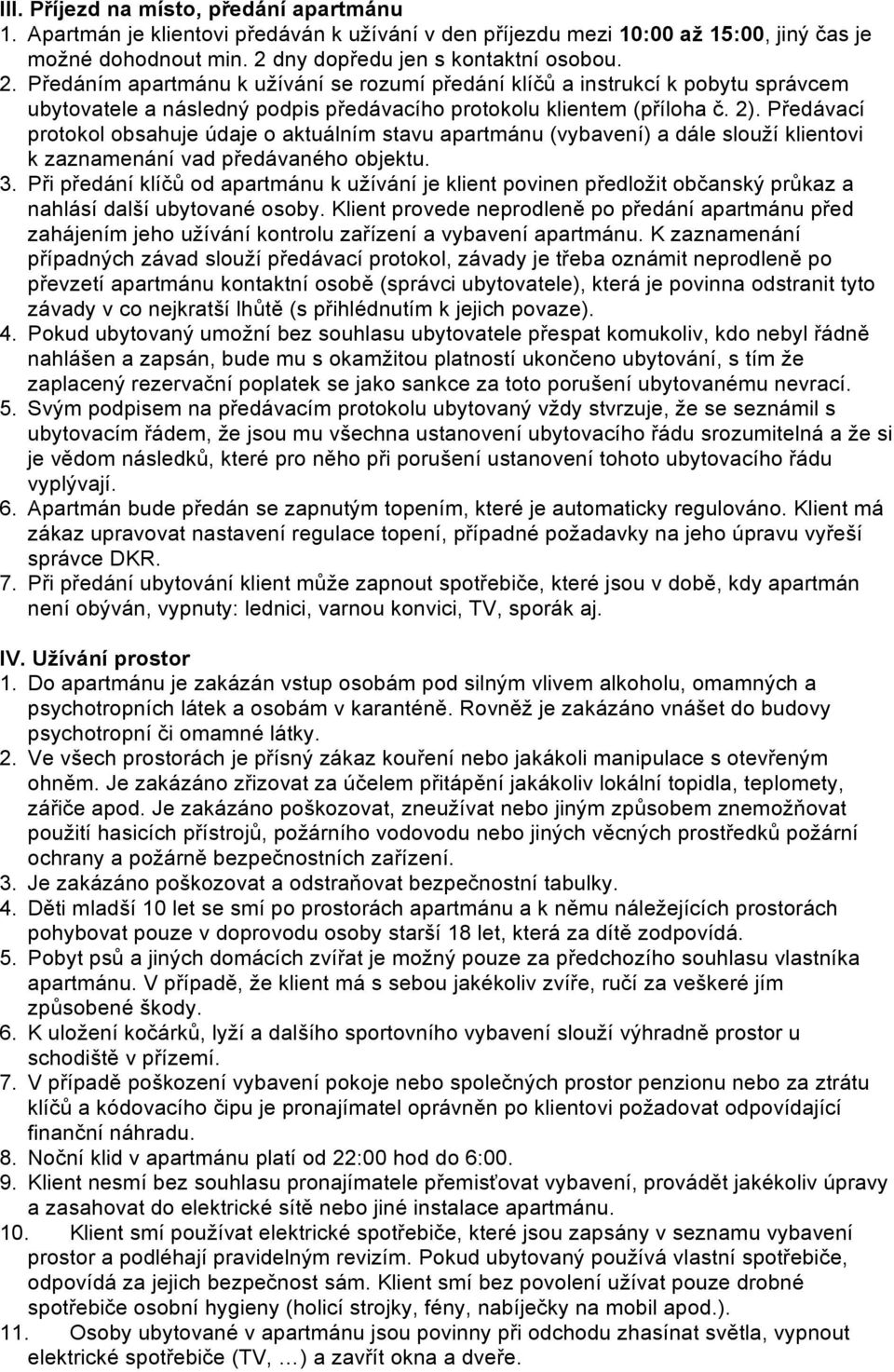 Předávací protokol obsahuje údaje o aktuálním stavu apartmánu (vybavení) a dále slouží klientovi k zaznamenání vad předávaného objektu. 3.