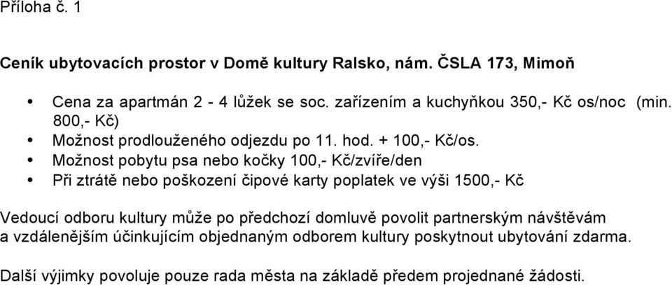 Možnost pobytu psa nebo kočky 100,- Kč/zvíře/den Při ztrátě nebo poškození čipové karty poplatek ve výši 1500,- Kč Vedoucí odboru kultury může po