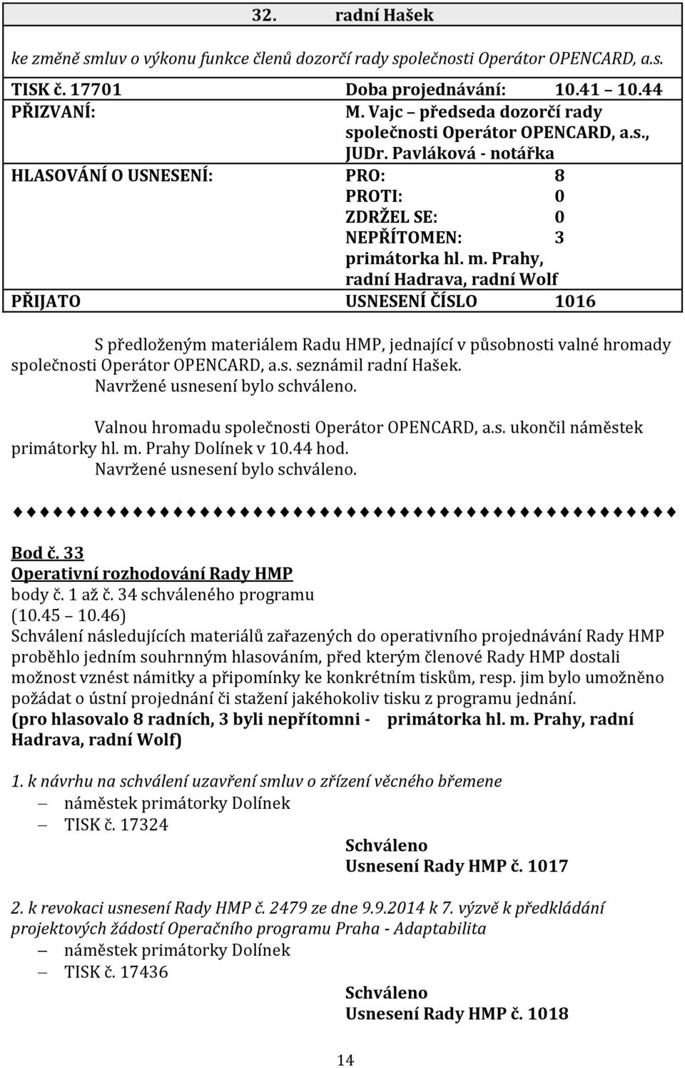 Prahy, radní Hadrava, radní Wolf PŘIJATO USNESENÍ ČÍSLO 1016 S předloženým materiálem Radu HMP, jednající v působnosti valné hromady společnosti Operátor OPENCARD, a.s. seznámil radní Hašek.