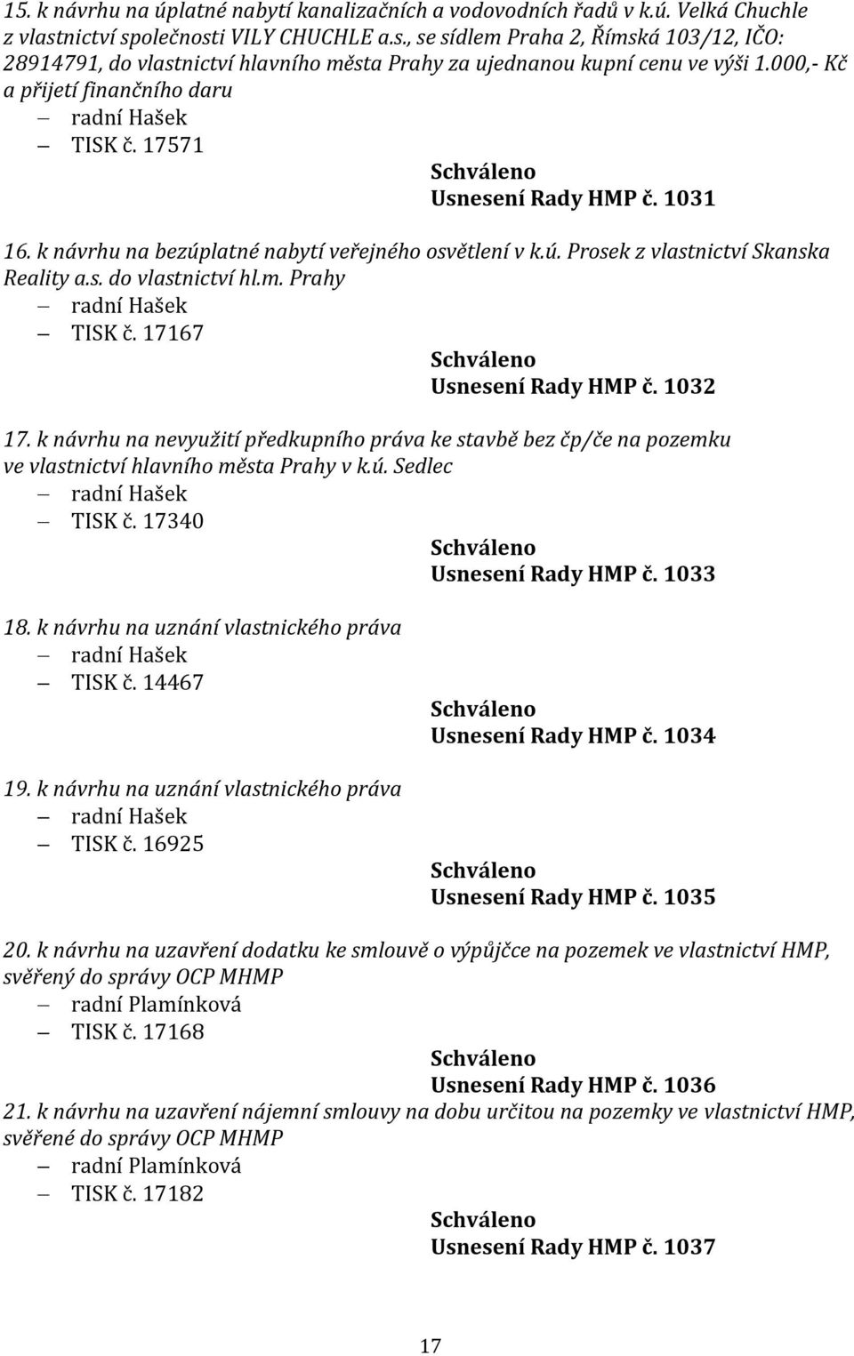 000,- Kč a přijetí finančního daru radní Hašek TISK č. 17571 Usnesení Rady HMP č. 1031 16. k návrhu na bezúplatné nabytí veřejného osvětlení v k.ú. Prosek z vlastnictví Skanska Reality a.s. do vlastnictví hl.