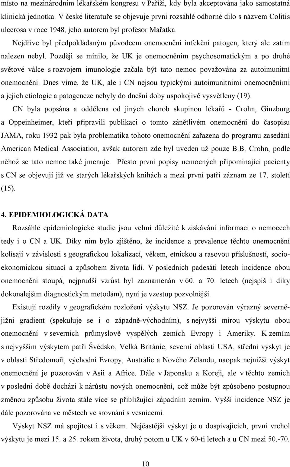 Nejdříve byl předpokládaným původcem onemocnění infekční patogen, který ale zatím nalezen nebyl.