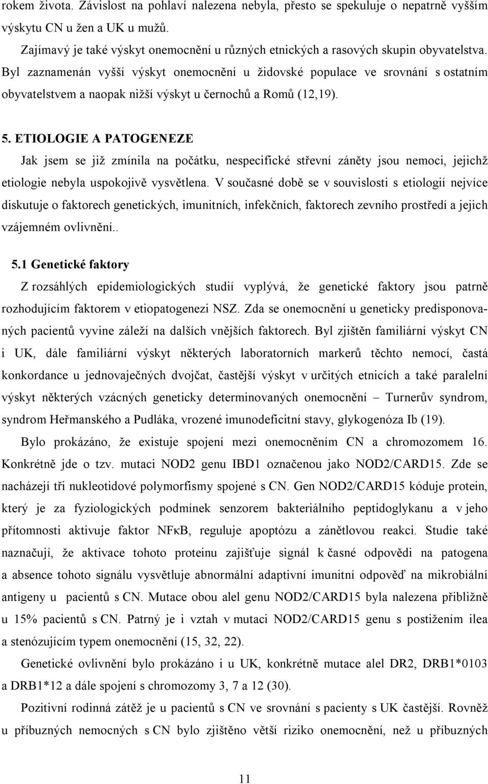 Byl zaznamenán vyšší výskyt onemocnění u židovské populace ve srovnání s ostatním obyvatelstvem a naopak nižší výskyt u černochů a Romů (12,19). 5.