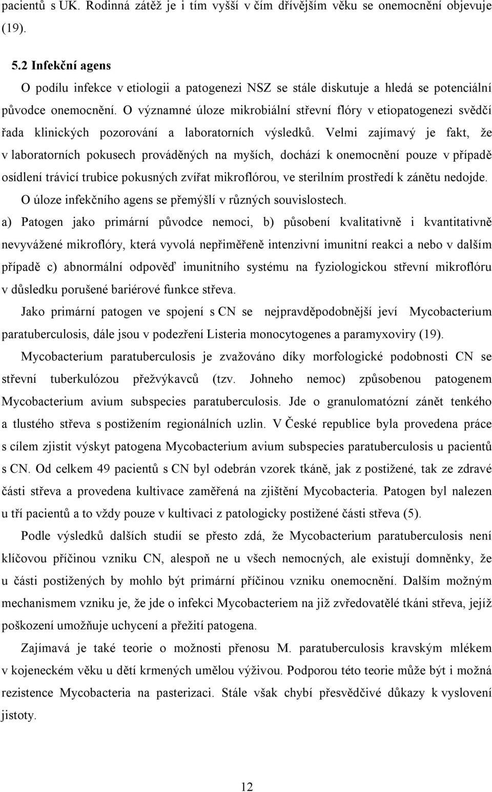 O významné úloze mikrobiální střevní flóry v etiopatogenezi svědčí řada klinických pozorování a laboratorních výsledků.