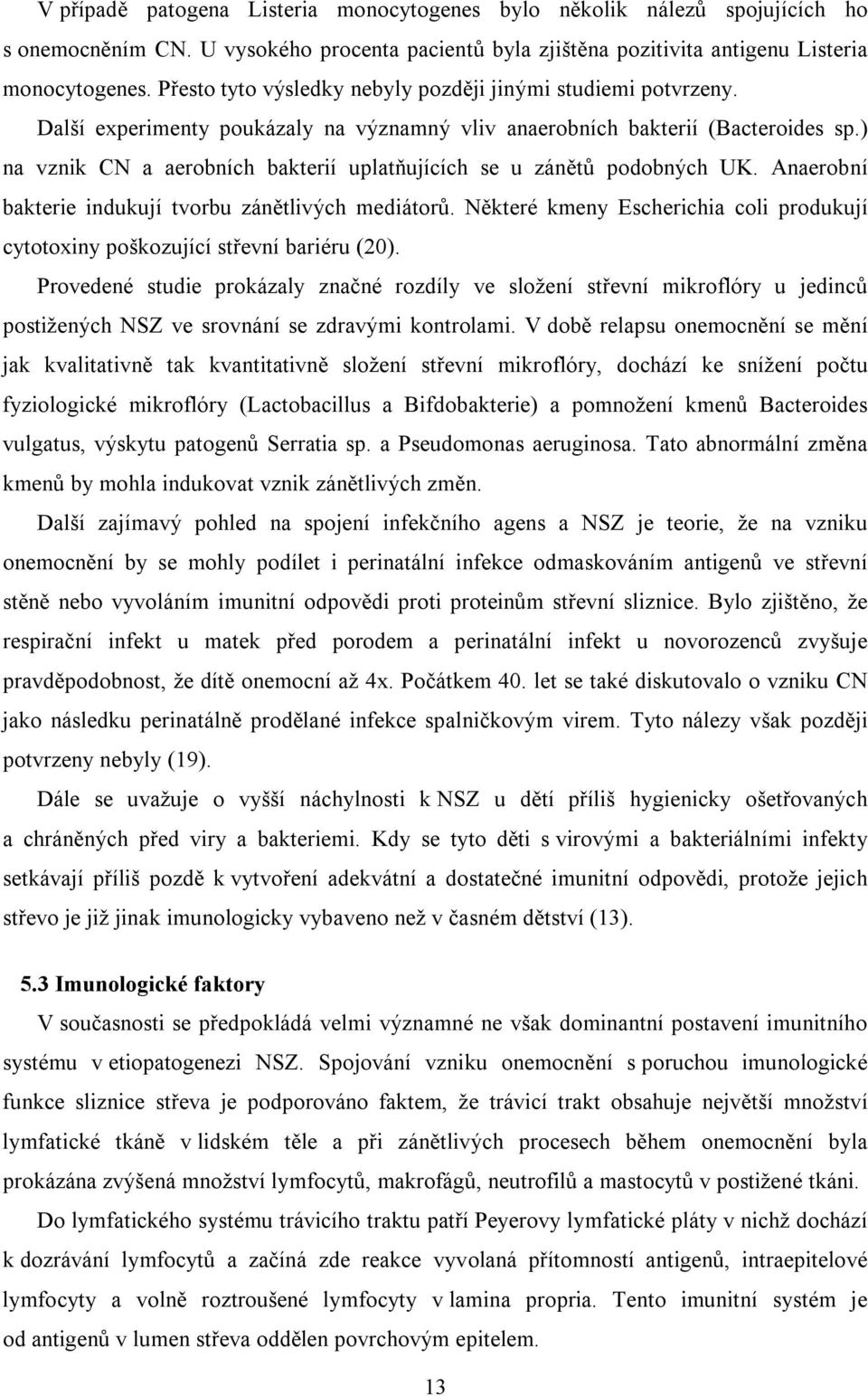 ) na vznik CN a aerobních bakterií uplatňujících se u zánětů podobných UK. Anaerobní bakterie indukují tvorbu zánětlivých mediátorů.