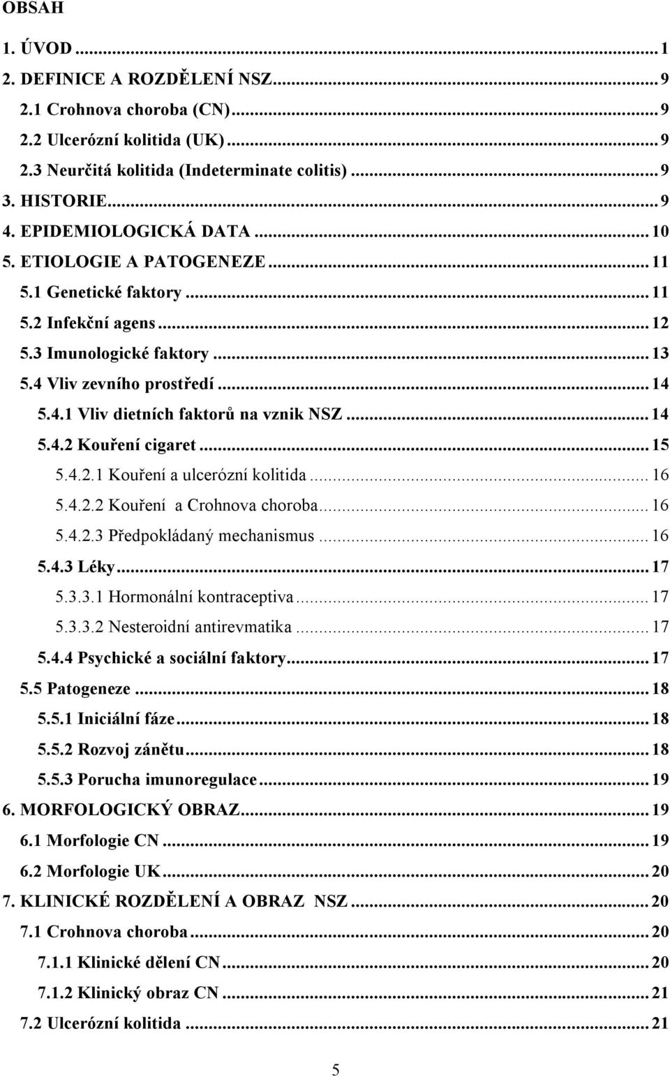 ..14 5.4.2 Kouření cigaret...15 5.4.2.1 Kouření a ulcerózní kolitida... 16 5.4.2.2 Kouření a Crohnova choroba...16 5.4.2.3 Předpokládaný mechanismus...16 5.4.3 Léky...17 5.3.3.1 Hormonální kontraceptiva.