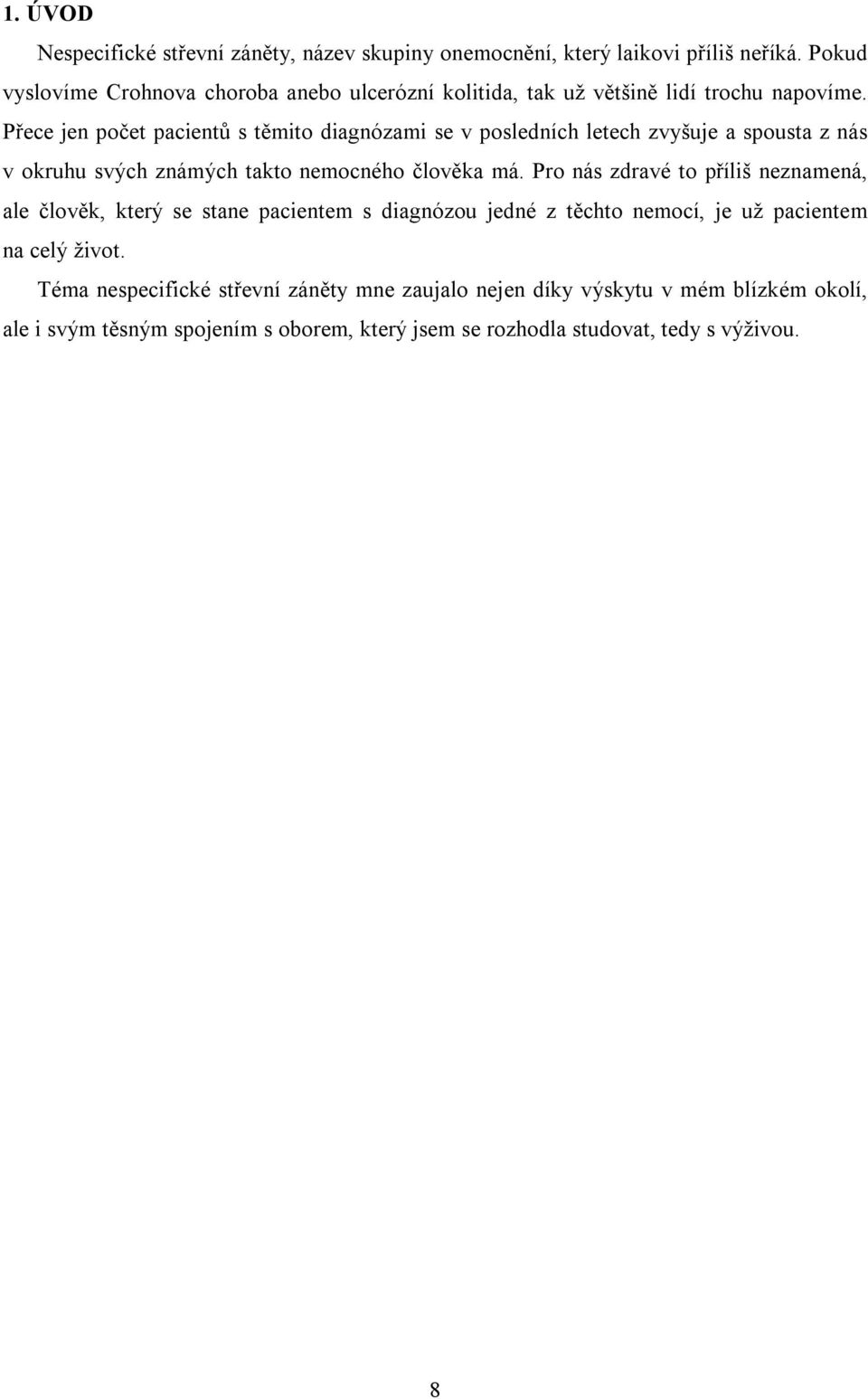 Přece jen počet pacientů s těmito diagnózami se v posledních letech zvyšuje a spousta z nás v okruhu svých známých takto nemocného člověka má.