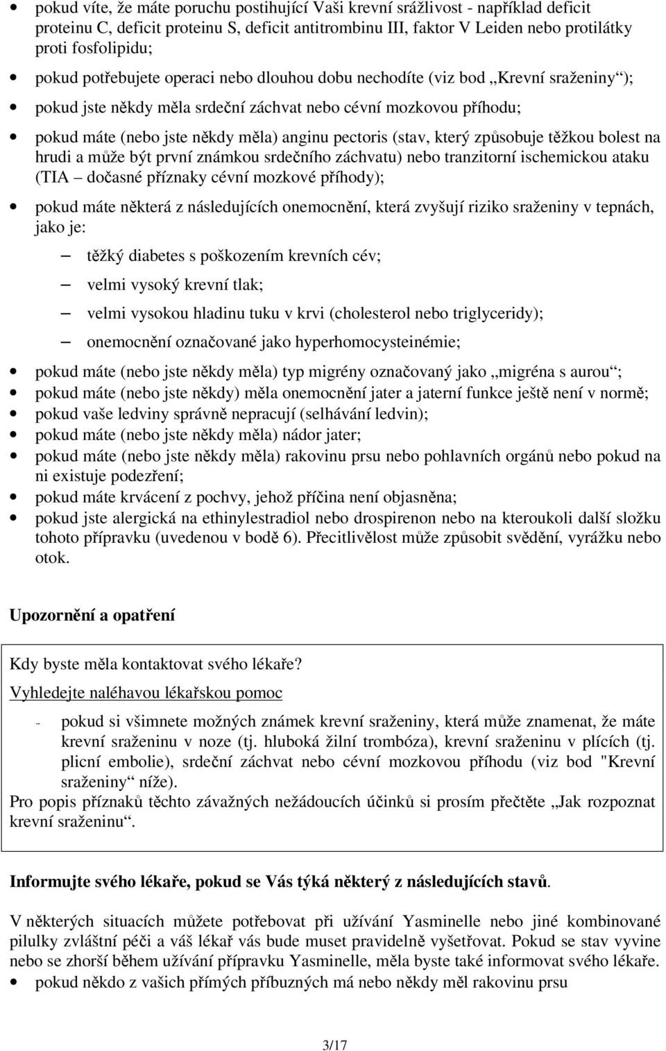 (stav, který způsobuje těžkou bolest na hrudi a může být první známkou srdečního záchvatu) nebo tranzitorní ischemickou ataku (TIA dočasné příznaky cévní mozkové příhody); pokud máte některá z