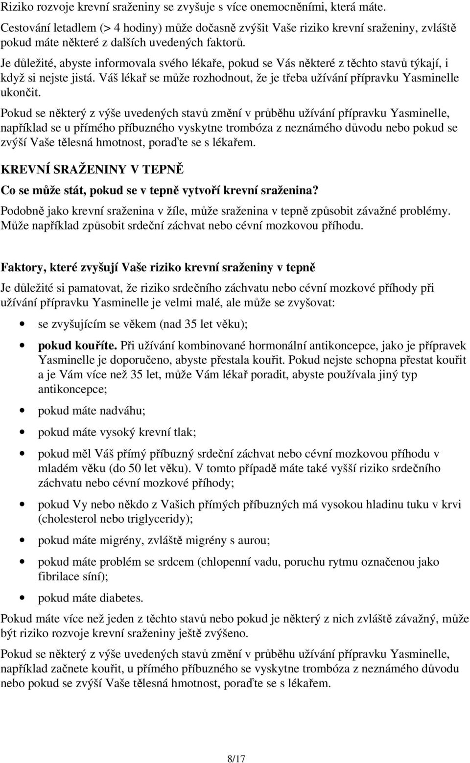 Je důležité, abyste informovala svého lékaře, pokud se Vás některé z těchto stavů týkají, i když si nejste jistá. Váš lékař se může rozhodnout, že je třeba užívání přípravku Yasminelle ukončit.