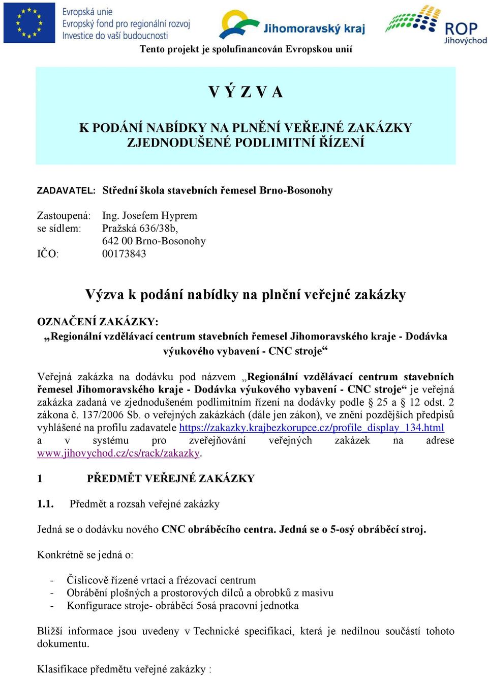 Jihomoravského kraje - Dodávka výukového vybavení - CNC stroje Veřejná zakázka na dodávku pod názvem Regionální vzdělávací centrum stavebních řemesel Jihomoravského kraje - Dodávka výukového vybavení